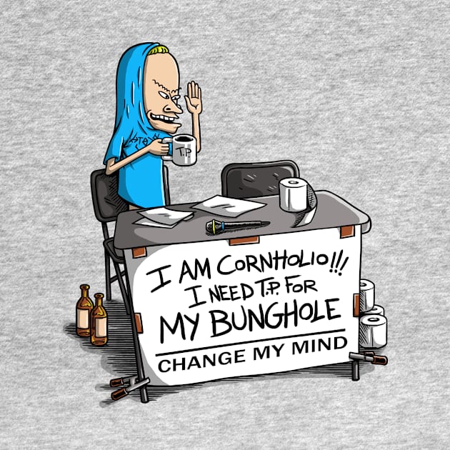 I AM CORNHOLIO... CHANGE MY MIND by Punksthetic